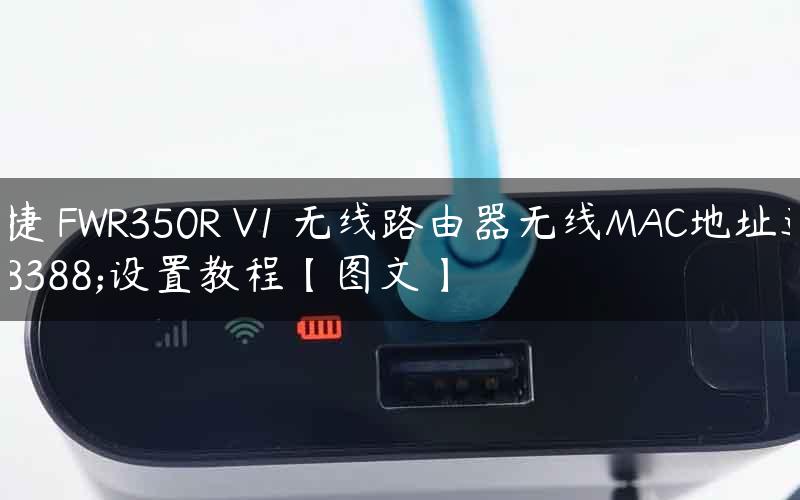 迅捷 FWR350R V1 无线路由器无线MAC地址过滤设置教程【图文】