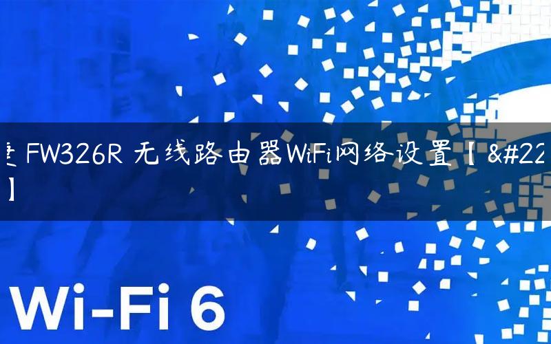 迅捷 FW326R 无线路由器WiFi网络设置【图文】