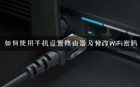如何使用手机设置路由器及修改WiFi密码