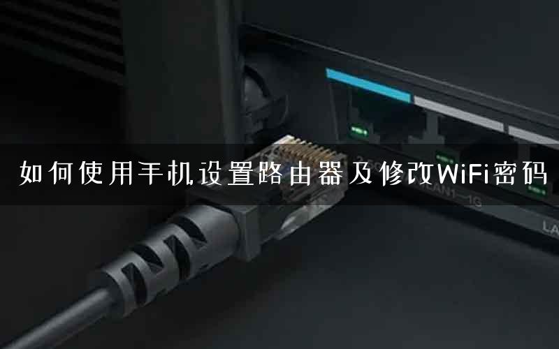 如何使用手机设置路由器及修改WiFi密码