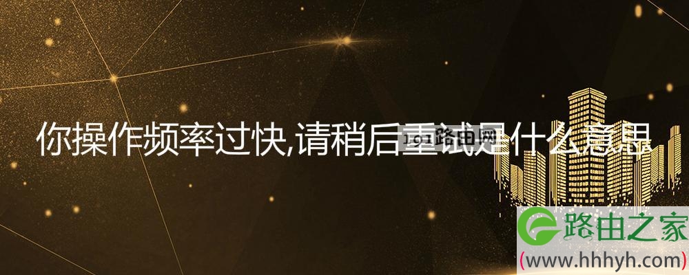 你操作频率过快，请稍后重试是什么意思