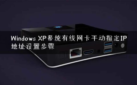 Windows XP系统有线网卡手动指定IP地址设置步骤