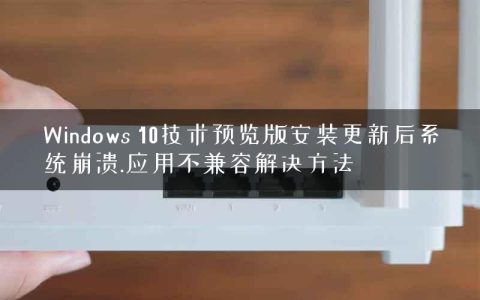 Windows 10技术预览版安装更新后系统崩溃.应用不兼容解决方法