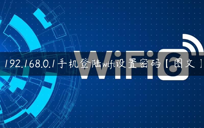 192.168.0.1手机登陆wifi设置密码【图文】