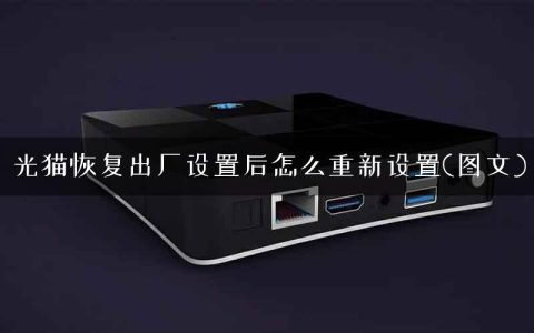 光猫恢复出厂设置后怎么重新设置(图文)