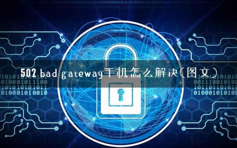 502 bad gateway手机怎么解决(图文)
