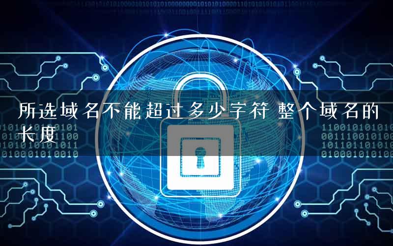 所选域名不能超过多少字符 整个域名的长度