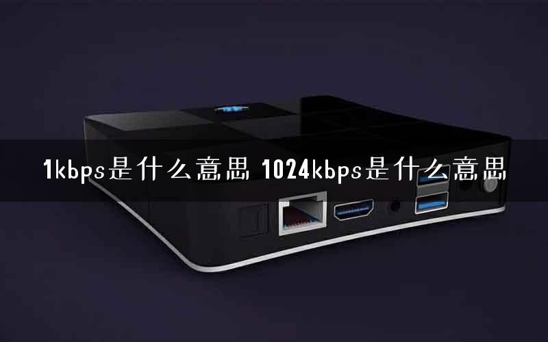 1kbps是什么意思 1024kbps是什么意思