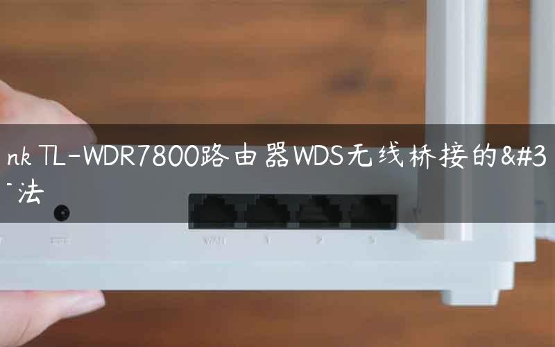 TP-Link TL-WDR7800路由器WDS无线桥接的设置方法