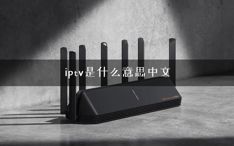 iptv是什么意思中文 iptv是什么意思中文
