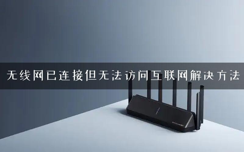 无线网已连接但无法访问互联网解决方法