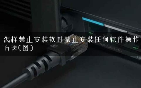 怎样禁止安装软件禁止安装任何软件操作方法(图)