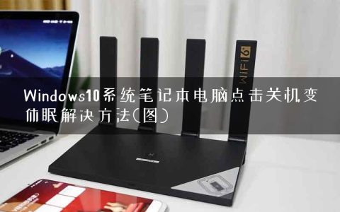Windows10系统笔记本电脑点击关机变休眠解决方法(图)