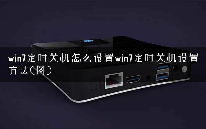 win7定时关机怎么设置win7定时关机设置方法(图)