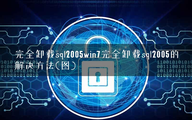 完全卸载sql2005win7完全卸载sql2005的解决方法(图)