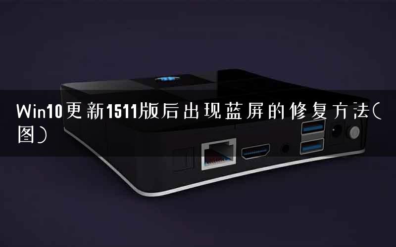 Win10更新1511版后出现蓝屏的修复方法(图)