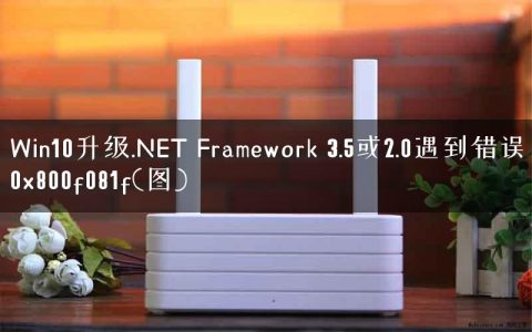 Win10升级.NET Framework 3.5或2.0遇到错误0x800f081f(图)