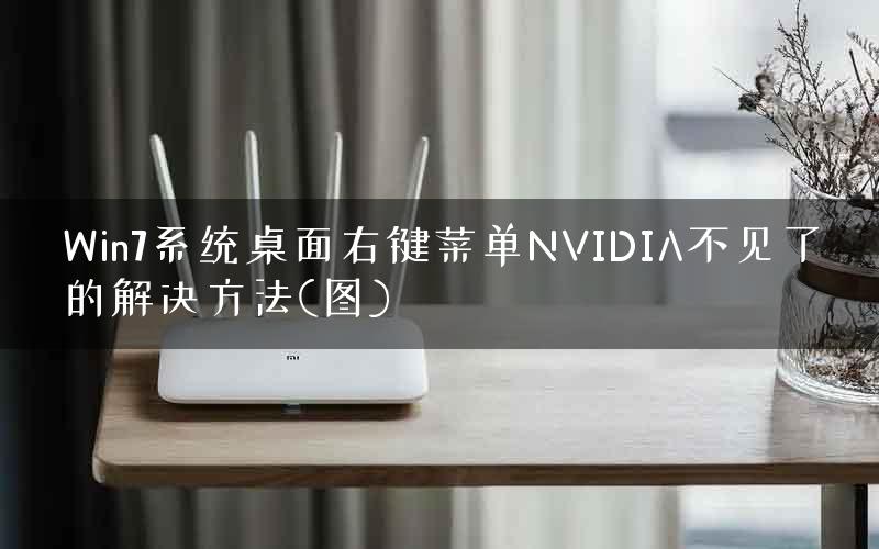 Win7系统桌面右键菜单NVIDIA不见了的解决方法(图)