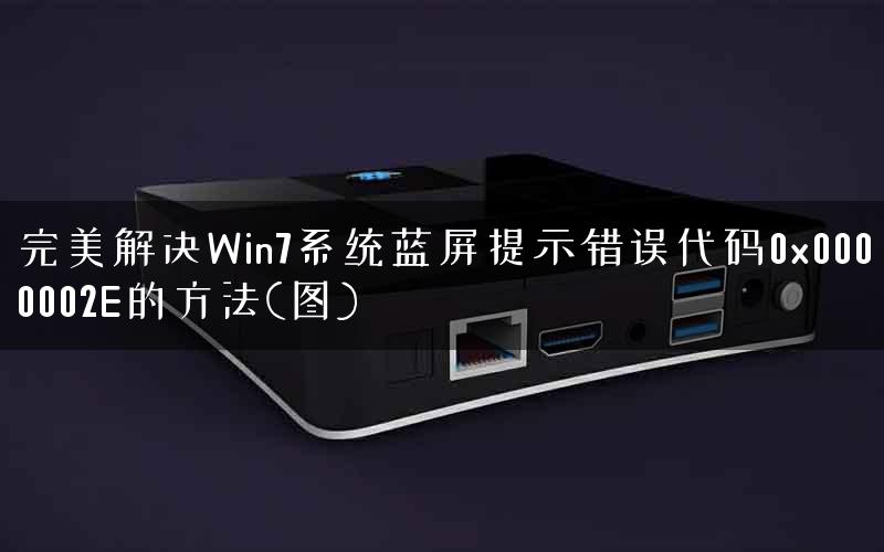 完美解决Win7系统蓝屏提示错误代码0x0000002E的方法(图)