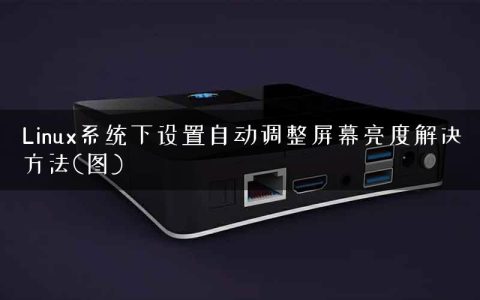 Linux系统下设置自动调整屏幕亮度解决方法(图)