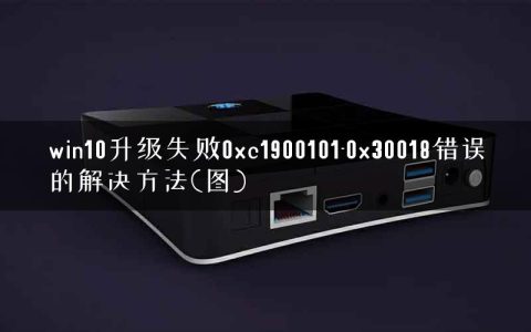 win10升级失败0xc1900101-0x30018错误的解决方法(图)