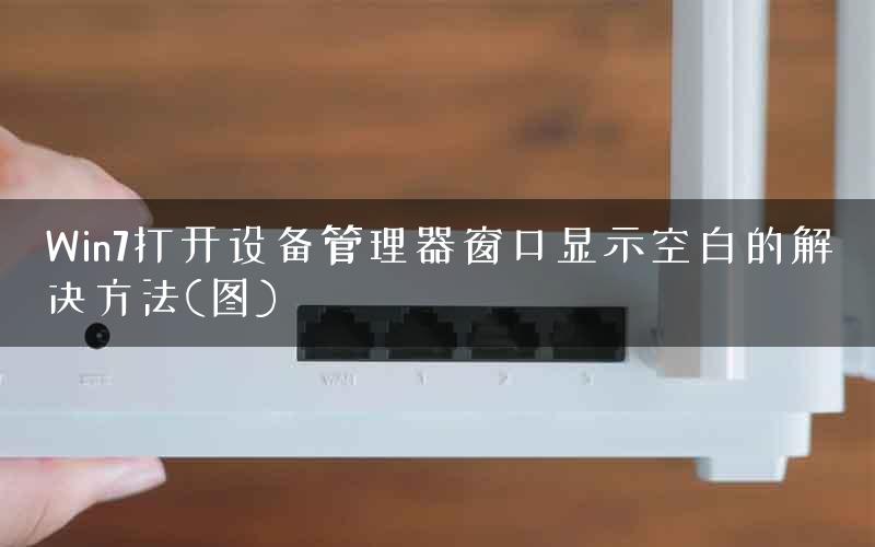 Win7打开设备管理器窗口显示空白的解决方法(图)