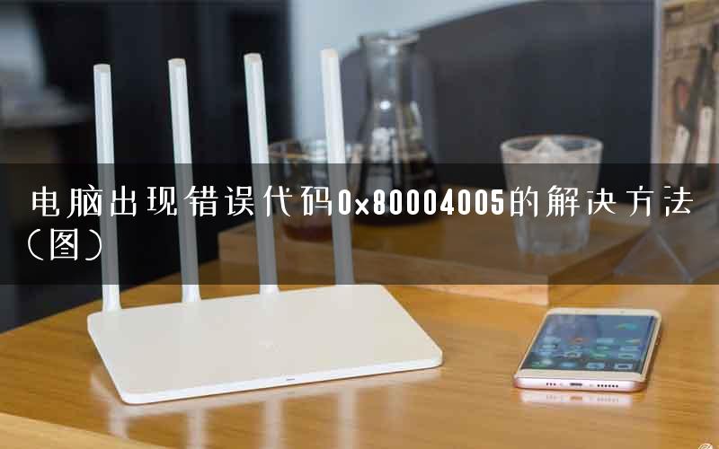 电脑出现错误代码0x80004005的解决方法(图)