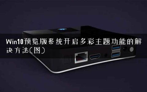 Win10预览版系统开启多彩主题功能的解决方法(图)