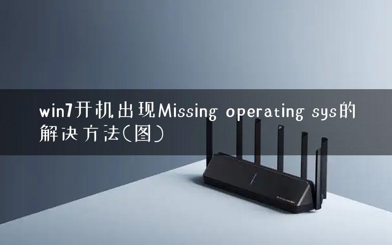 win7开机出现Missing operating sys的解决方法(图) win7开机出现Missing operating sys的解决方法(图)