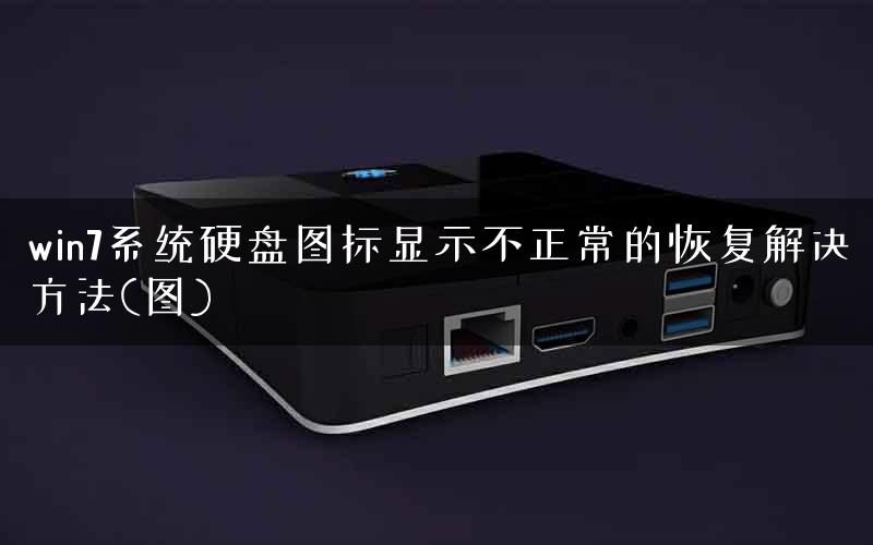 win7系统硬盘图标显示不正常的恢复解决方法(图)