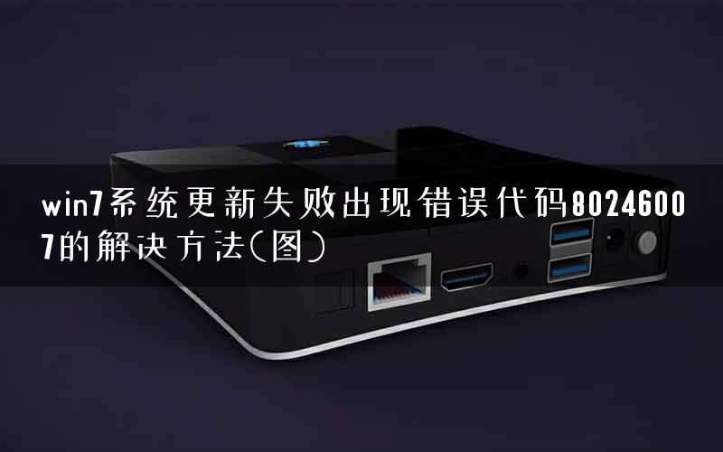 win7系统更新失败出现错误代码80246007的解决方法(图)