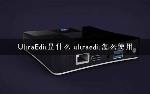 UltraEdit是什么 ultraedit怎么使用