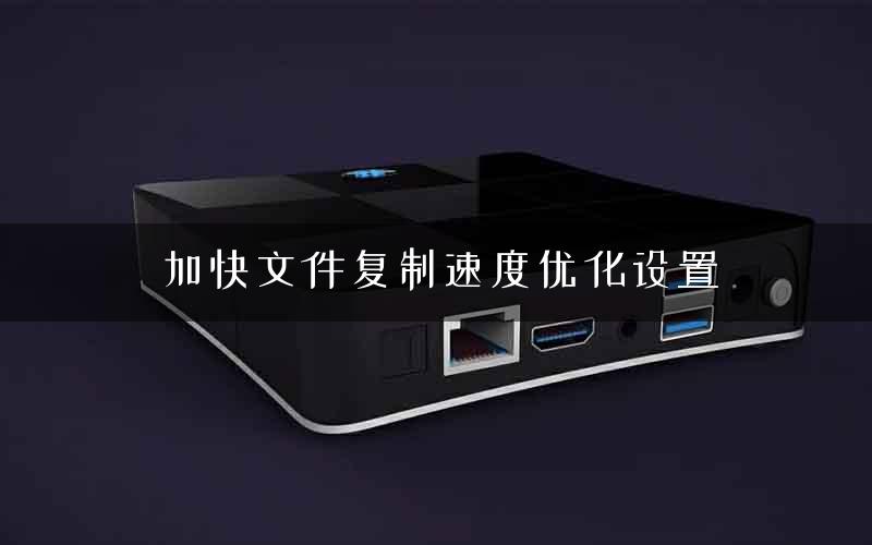 加快文件复制速度优化设置