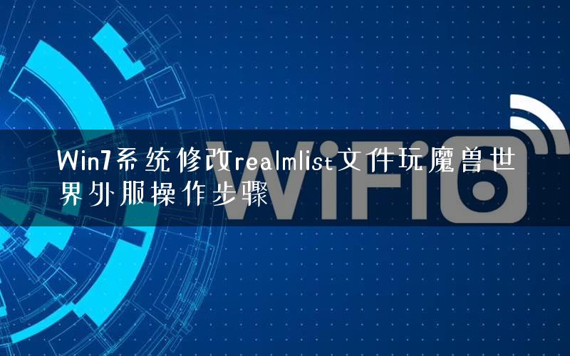 Win7系统修改realmlist文件玩魔兽世界外服操作步骤 Win7系统修改realmlist文件玩魔兽世界外服操作步骤