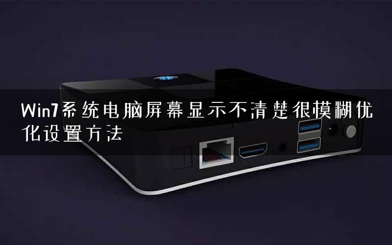Win7系统电脑屏幕显示不清楚很模糊优化设置方法