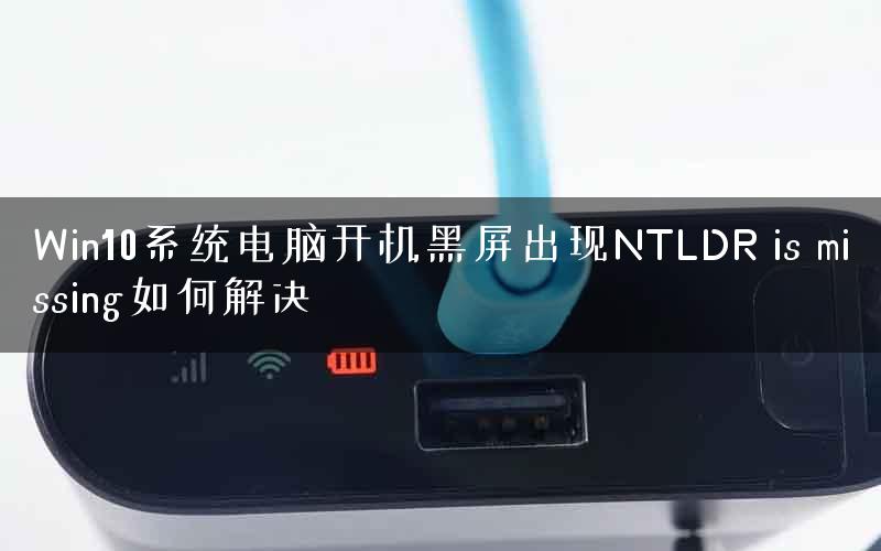 Win10系统电脑开机黑屏出现NTLDR is missing如何解决