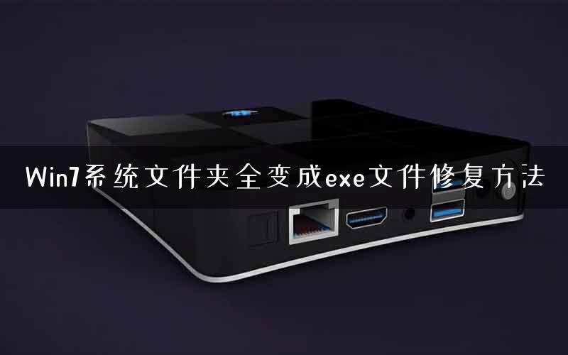 Win7系统文件夹全变成exe文件修复方法