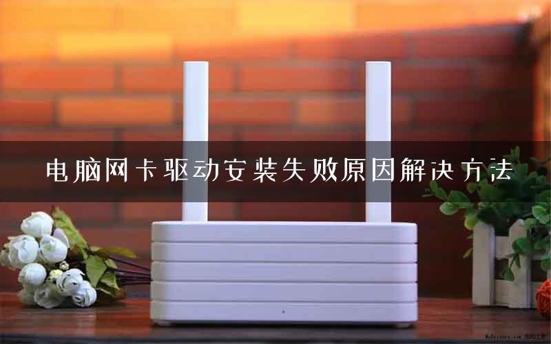 电脑网卡驱动安装失败原因解决方法