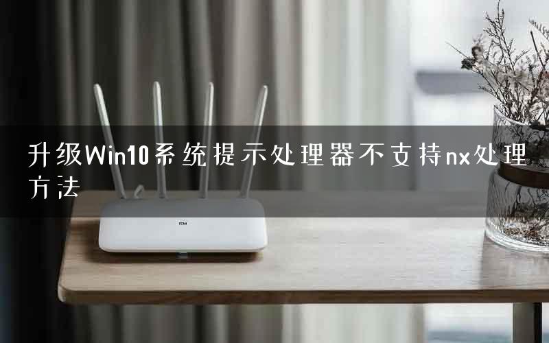 升级Win10系统提示处理器不支持nx处理方法