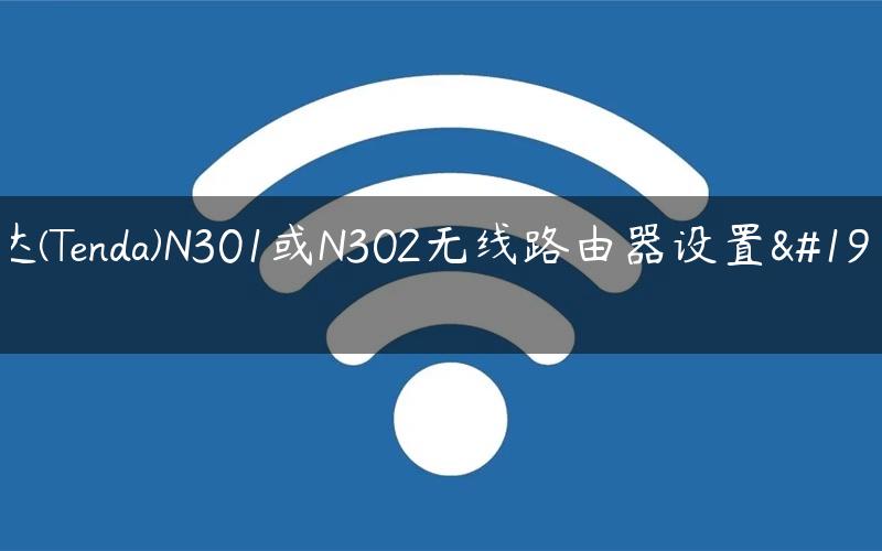 腾达(Tenda)N301或N302无线路由器设置上网