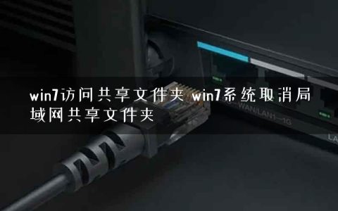 win7访问共享文件夹 win7系统取消局域网共享文件夹
