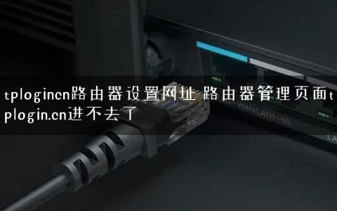 tplogincn路由器设置网址 路由器管理页面tplogin.cn进不去了