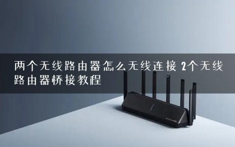 两个无线路由器怎么无线连接 2个无线路由器桥接教程