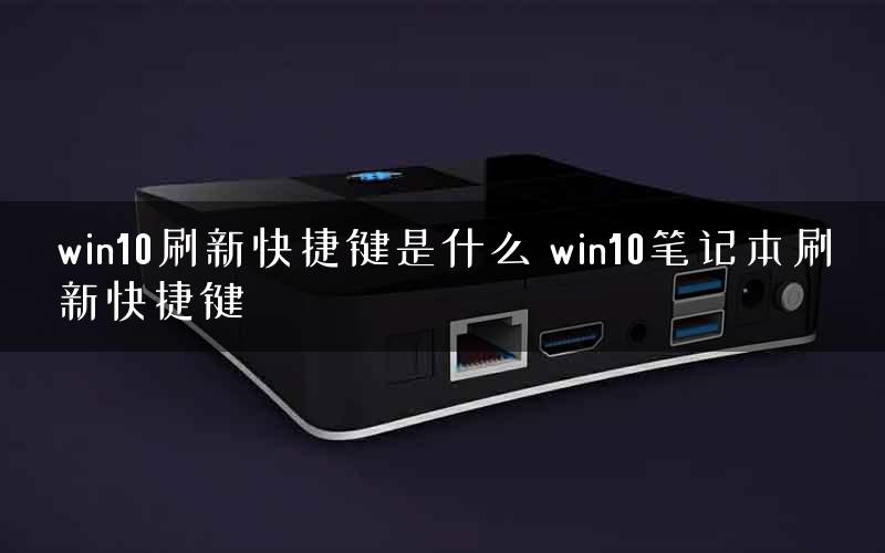 win10刷新快捷键是什么 win10笔记本刷新快捷键