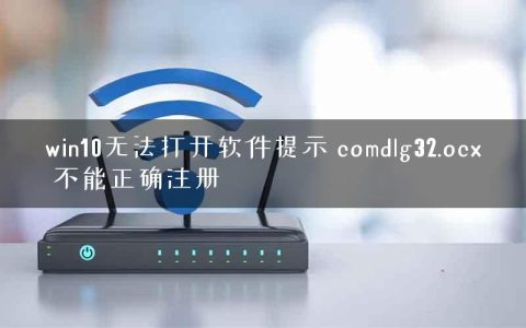 win10无法打开软件提示 comdlg32.ocx 不能正确注册