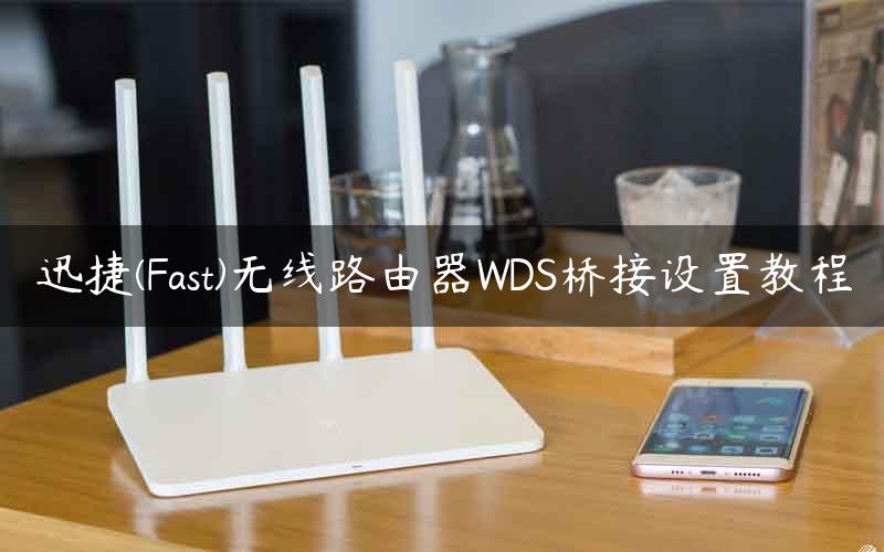 迅捷(Fast)无线路由器WDS桥接设置教程