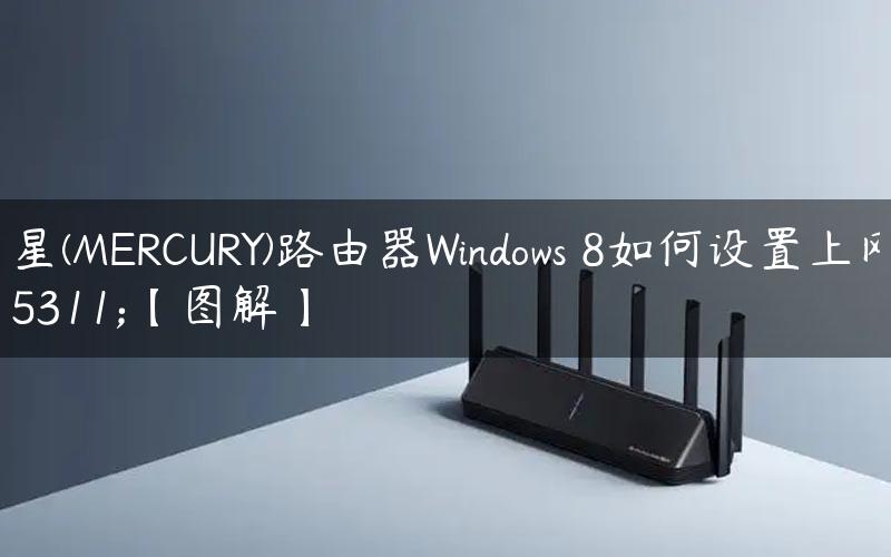 水星(MERCURY)路由器Windows 8如何设置上网？【图解】