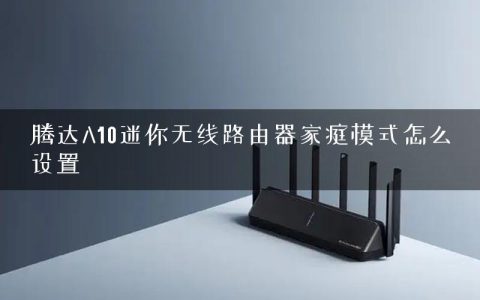 腾达A10迷你无线路由器家庭模式怎么设置