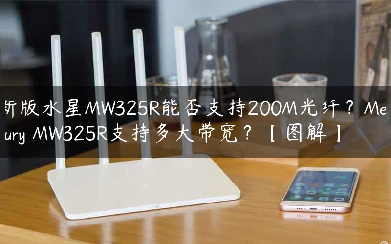 新版水星MW325R能否支持200M光纤？Mercury MW325R支持多大带宽？【图解】