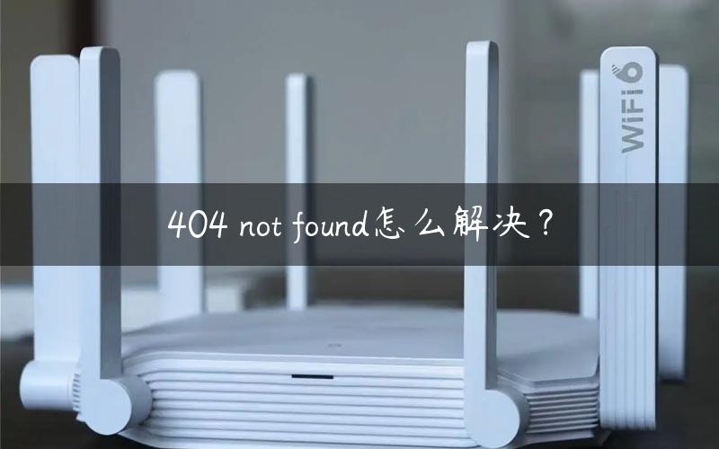 404 not found怎么解决？